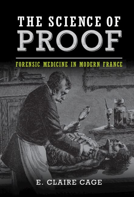 The Science Of Proof Forensic Medicine In Modern France E Claire Cage