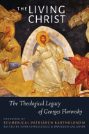 The Living Christ The Theological Legacy Of Georges Florovsky John Chryssavgis