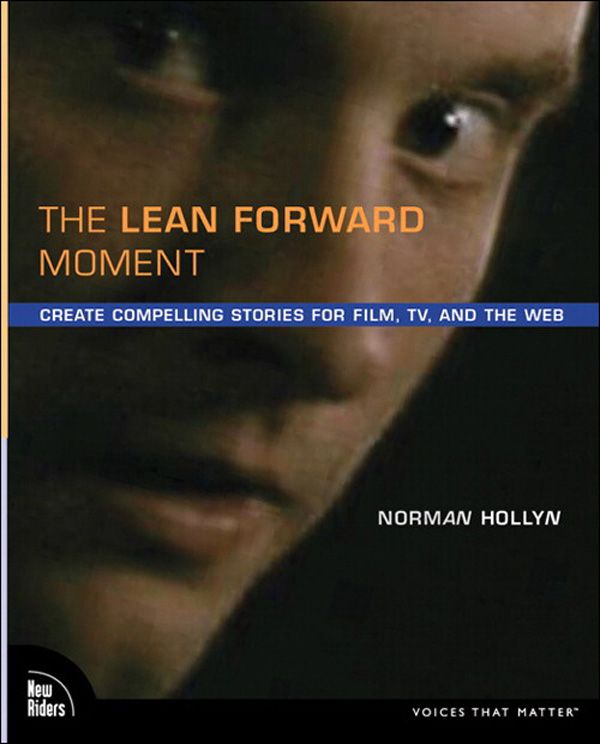 The Lean Forward Moment Create Compelling Stories For Film Tv And The Web Norman Hollyn