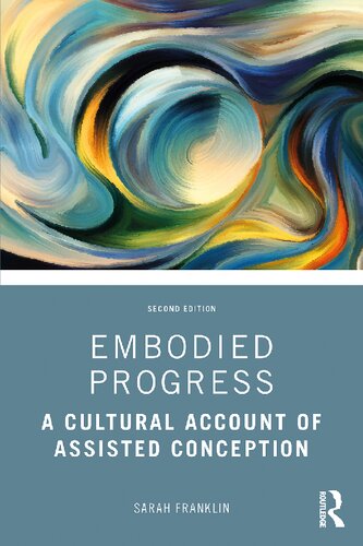 Embodied Progress A Cultural Account Of Assisted Conception 2nd Edition Sarah Franklin