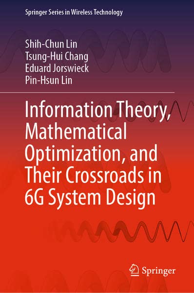 Information Theory Mathematical Optimization And Their Crossroads In 6g System Design Shihchun Lin