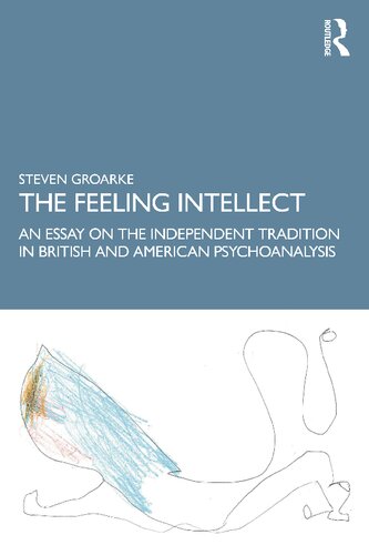 The Feeling Intellect An Essay On The Independent Tradition In British And American Psychoanalysis Steven Groarke