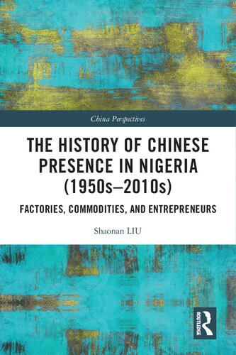The History Of Chinese Presence In Nigeria 1950s2010s Factories Commodities And Entrepreneurs Shaonan Liu