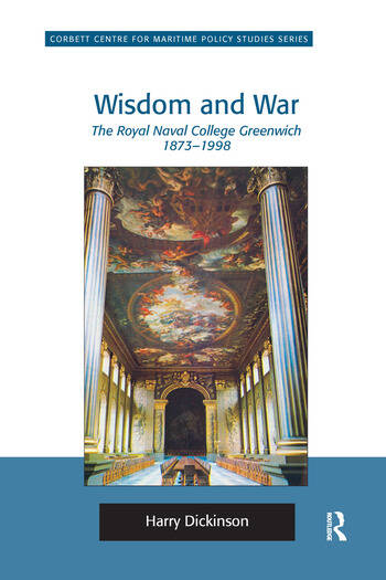 Wisdom And War The Royal Naval College Greenwich 18731998 Harry Dickinson
