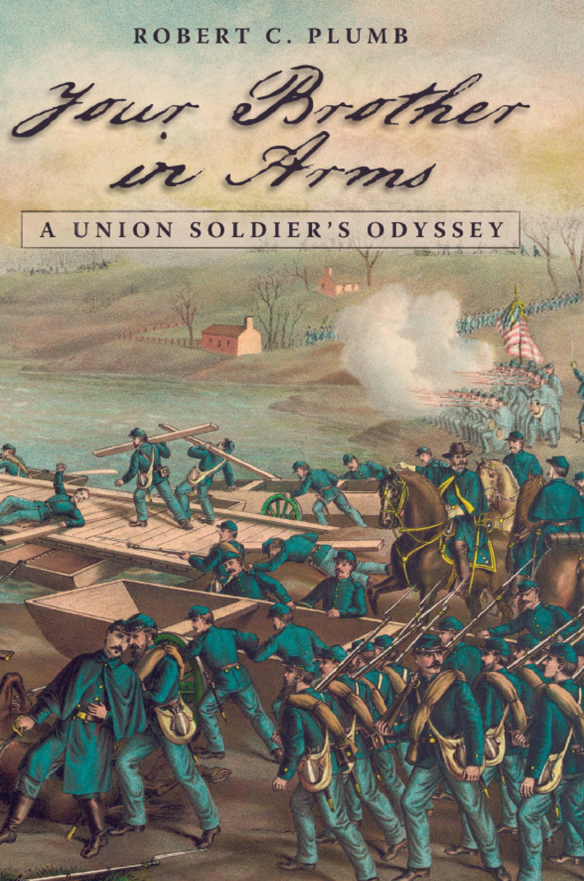 Your Brother In Arms A Union Soldiers Odyssey Robert C Plumb