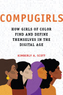Compugirls How Girls Of Color Find And Define Themselves In The Digital Age Kimberly A Scott