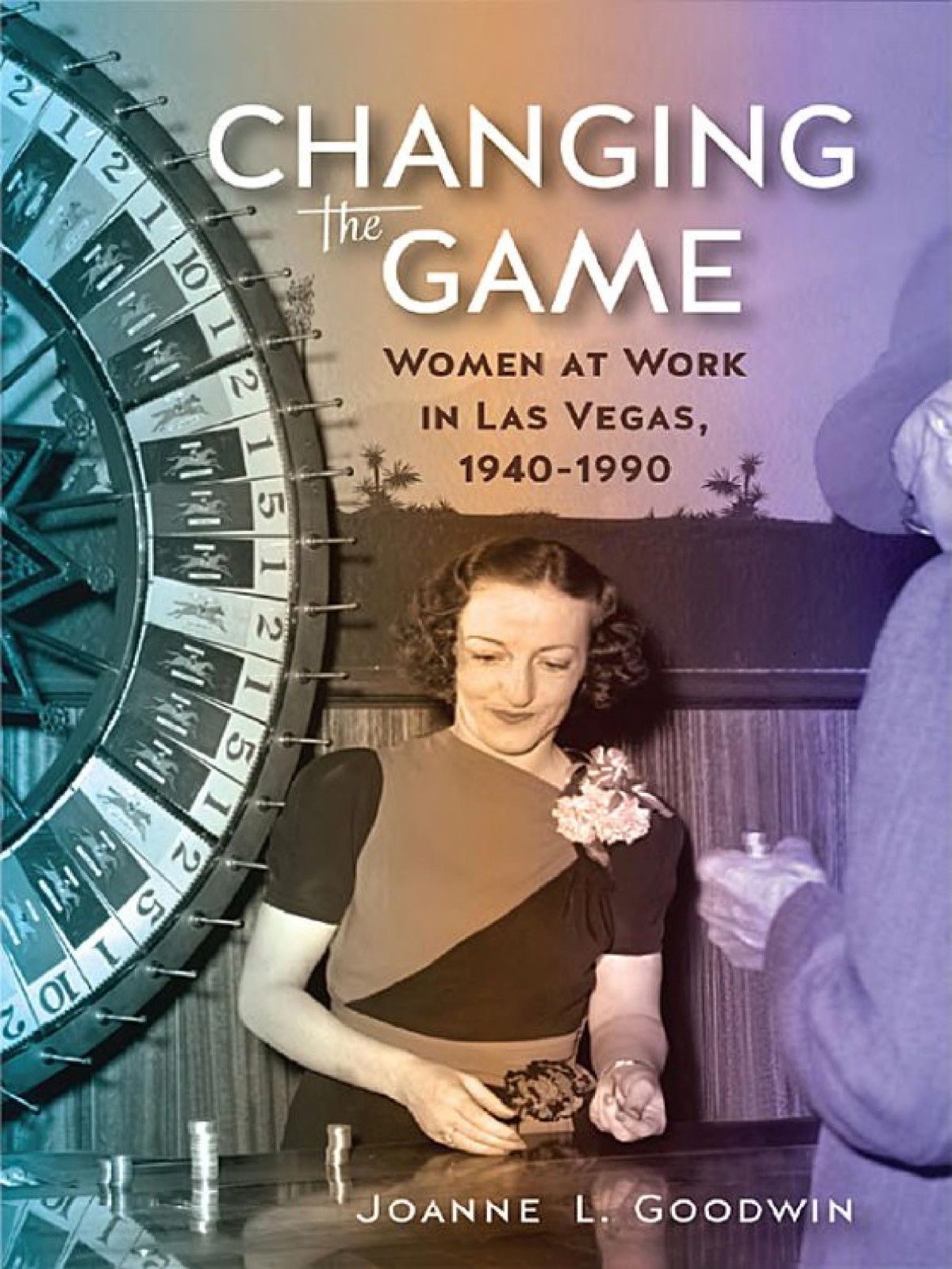 Changing The Game Women At Work In Las Vegas 19401990 Joanne L Goodwin