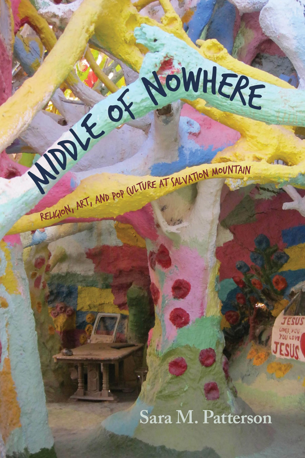 Middle Of Nowhere Religion Art And Pop Culture At Salvation Mountain Sara M Patterson