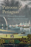 Patroons And Periaguas Enslaved Watermen And Watercraft Of The Lowcountry Lynn B Harris