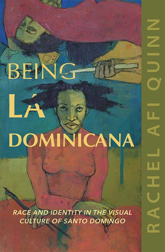 Being La Dominicana Race And Identity In The Visual Culture Of Santo Domingo Rachel Afi Quinn