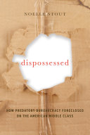 Dispossessed How Predatory Bureaucracy Foreclosed On The American Middle Class Noelle Stout