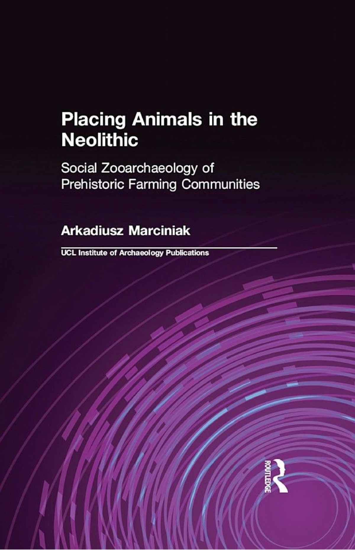 Placing Animals In The Neolithic Social Zooarchaeology Of Prehistoric Farming Communities Arkadiusz Marciniak