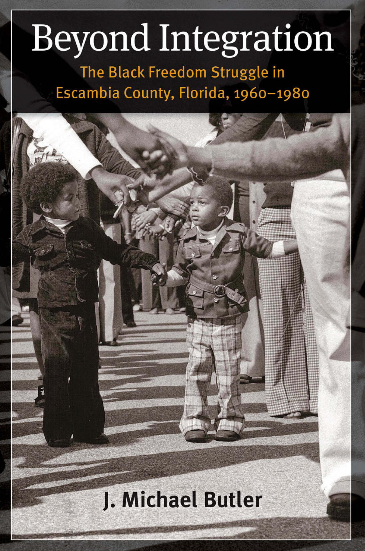 Beyond Integration The Black Freedom Struggle In Escambia County Florida 19601980 J Michael Butler