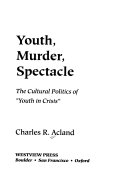 Youth Murder Spectacle The Cultural Politics Of Youth In Crisis Charles R Acland