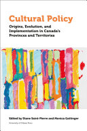 Cultural Policy Origins Evolution And Implementation In Canadas Provinces And Territories Diane Stpierre Monica Gattinger