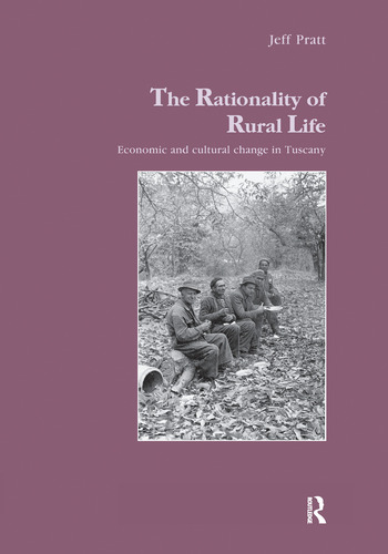 The Rationality Of Rural Life Economic And Cultural Change In Tuscany Jeff Pratt