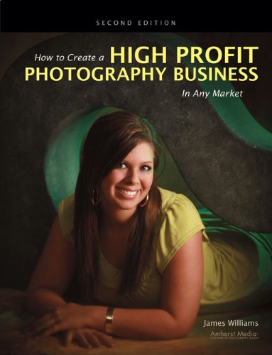 How To Create A High Profit Photography Business In Any Market 2nd Edition James Williams