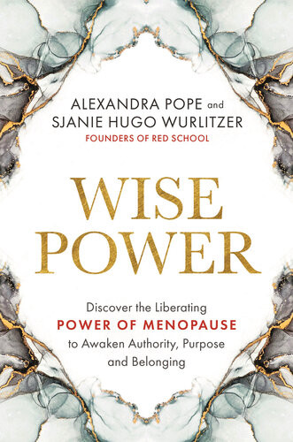 Wise Power Discover The Liberating Power Of Menopause To Awaken Authority Purpose And Belonging Alexandra Pope