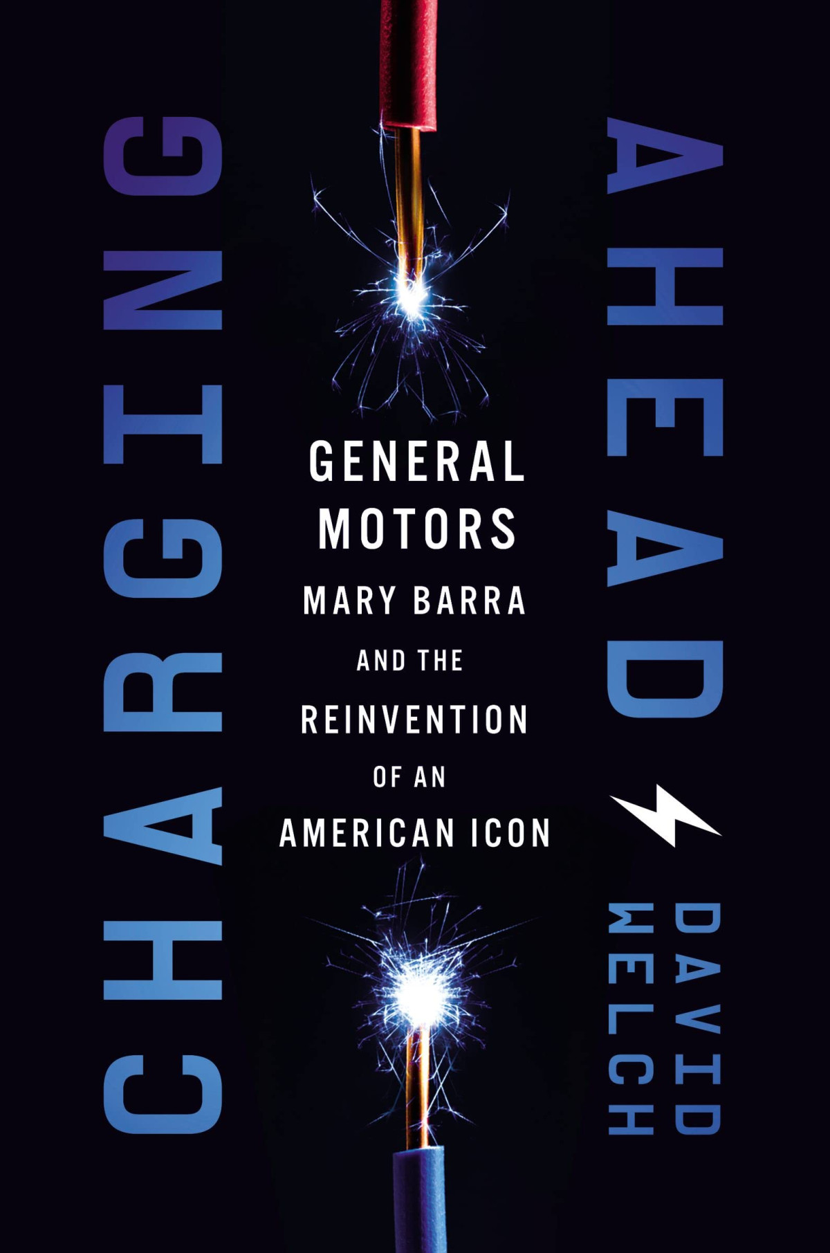 Charging Ahead Gm Mary Barra And The Reinvention Of An American Icon David Welch