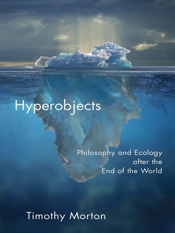 Hyperobjects Philosophy And Ecology After The End Of The World Posthumanities Morton