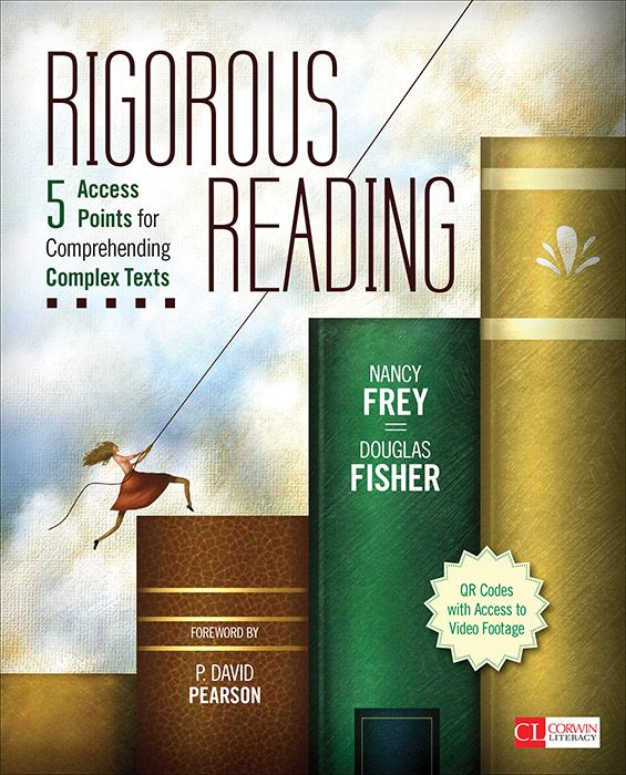 Rigorous Reading 5 Access Points For Comprehending Complex Texts Corwin Literacy Frey