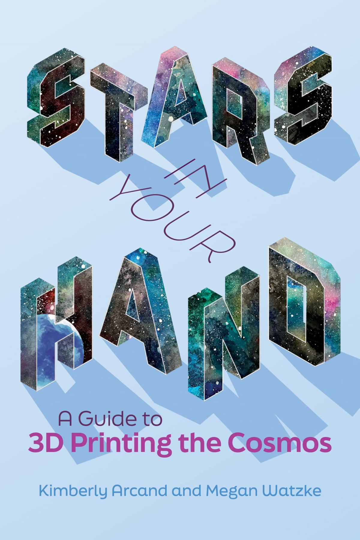 Stars In Your Hand A Guide To 3d Printing The Cosmos Kimberly Arcand Megan Watzke