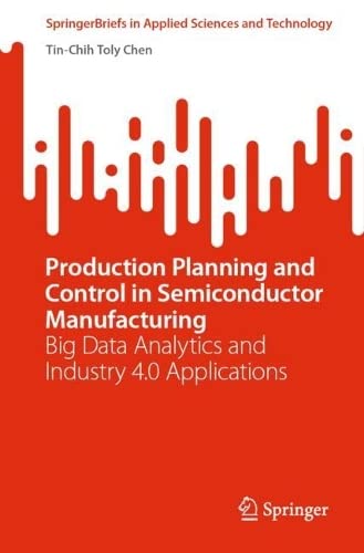 Production Planning And Control In Semiconductor Manufacturing Big Data Analytics And Industry 40 Applications Tinchih Toly Chen