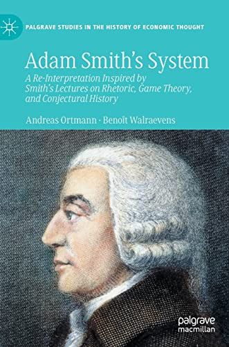 Adam Smiths System A Reinterpretation Inspired By Smiths Lectures On Rhetoric Game Theory And Conjectural History Andreas Ortmann