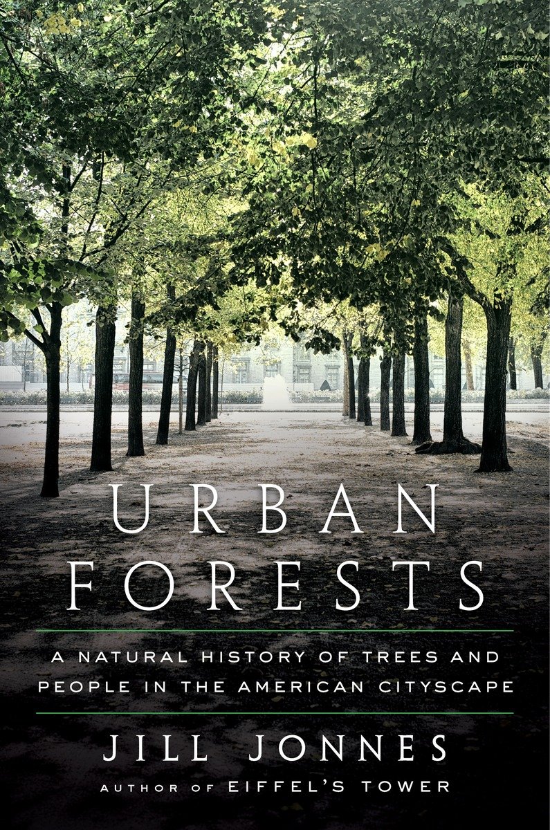Urban Forests A Natural History Of Trees And People In The American Cityscape Jill Jonnes