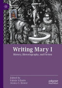Writing Mary I History Historiography And Fiction Valerie Schutte