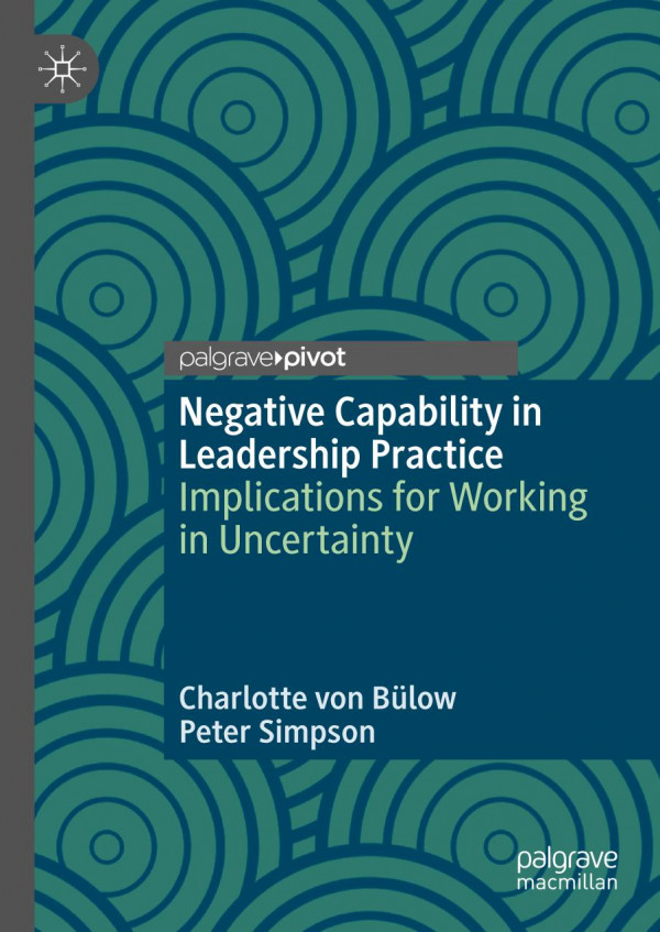 Negative Capability In Leadership Practice Implications For Working In Uncertainty Charlotte Von Blow
