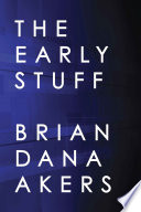 The Early Stuff Brian Dana Akers
