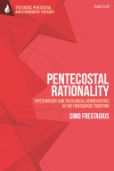 Pentecostal Rationality Epistemology And Theological Hermeneutics In The Foursquare Tradition 1st Edition Simo Frestadius