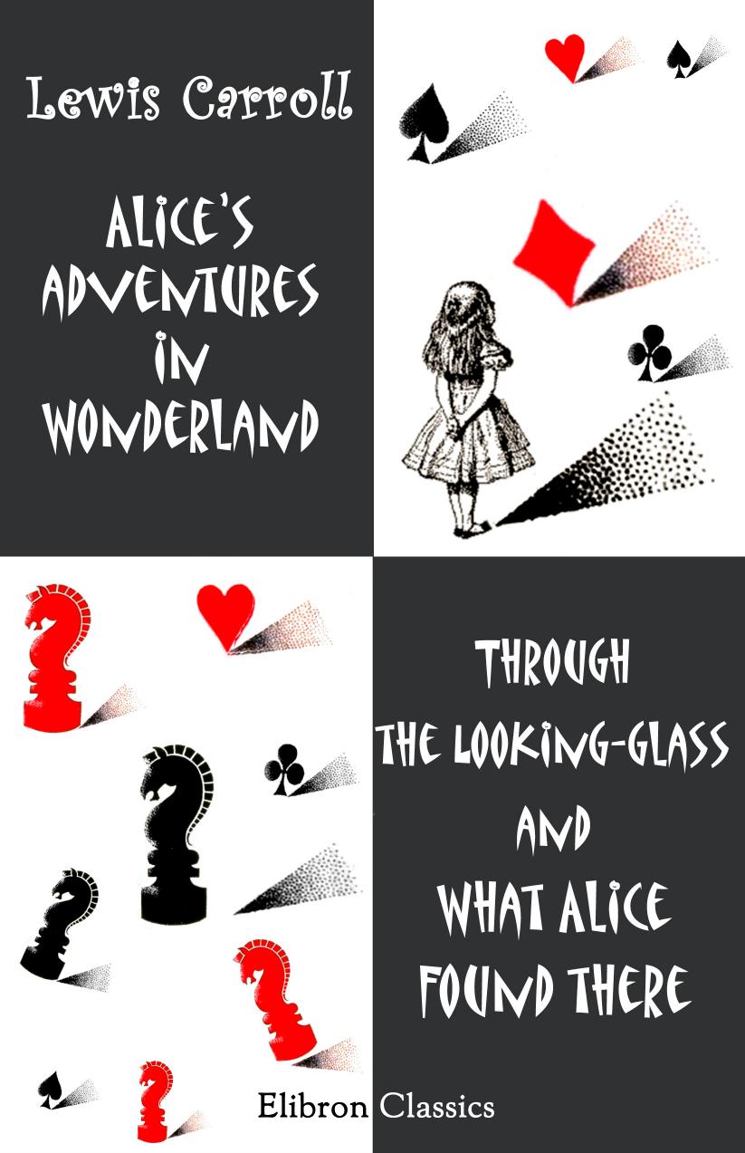 Alices Adventures In Wonderland Through The Lookingglass And What Alice Found There Lewis Carroll