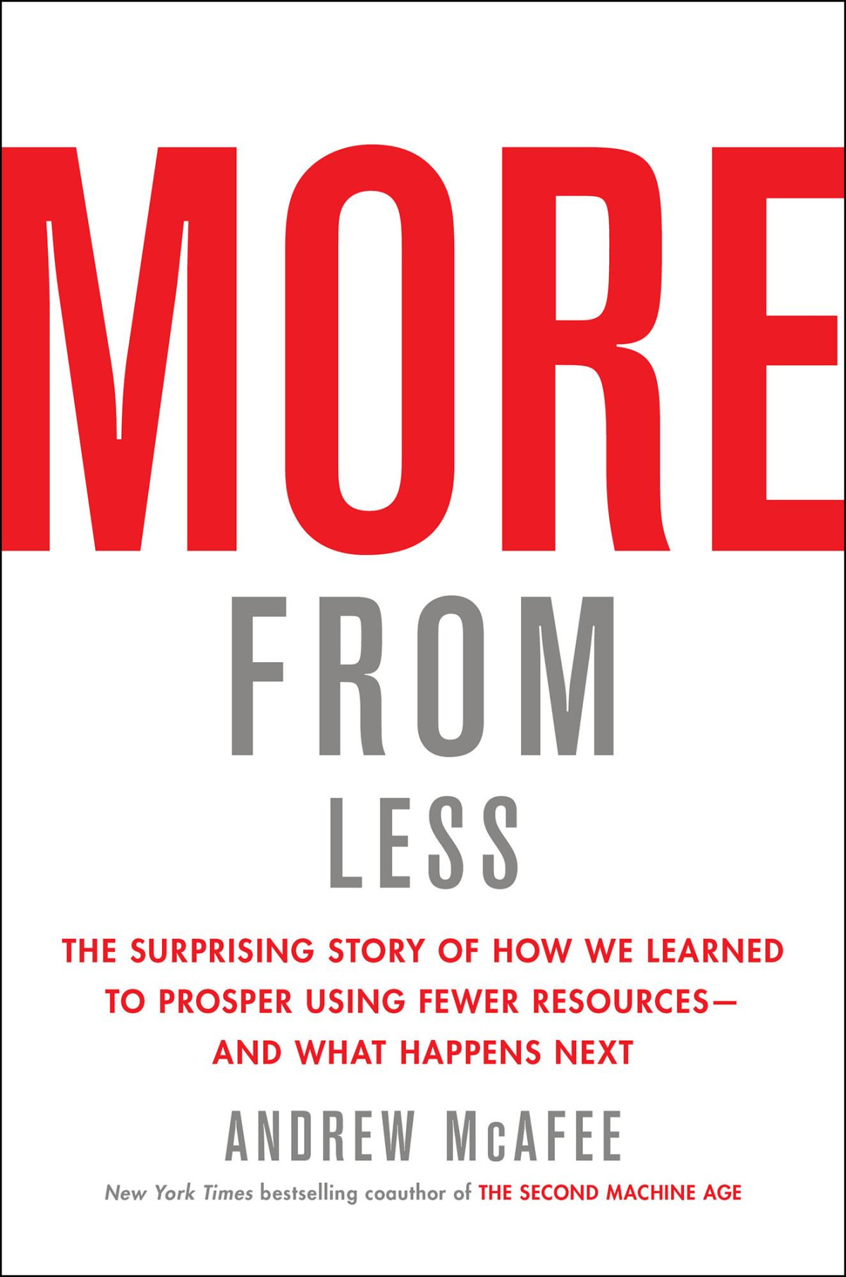 More From Less The Surprising Story Of How We Learned To Prosper Using Fewer Resourcesand What Happens Next Andrew Mcafee