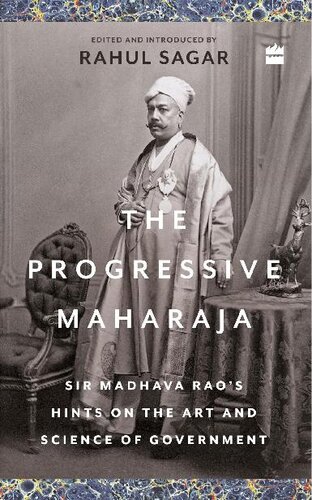 The Progressive Maharaja Sir Madhava Raos Hints On The Art And Science Of Government Rahul Sagar Ed