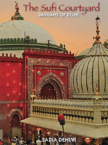 The Sufi Courtyard Dargahs Of Delhi Sadia Dehlvi