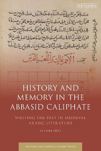 History And Memory In The Abbasid Caliphate Writing The Past In Medieval Arabic Literature Letizia Osti