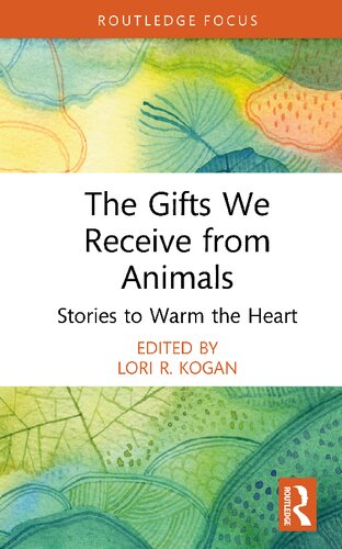 The Gifts We Receive From Animals Stories To Warm The Heart Lori R Kogan
