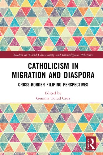 Catholicism In Migration And Diaspora Crossborder Filipino Perspectives Gemma Tulud Cruz