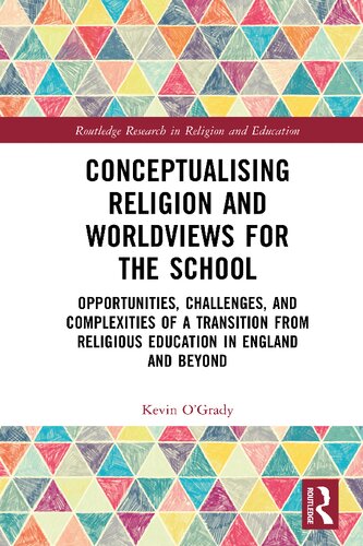 Conceptualising Religion And Worldviews For The School Opportunities Challenges And Complexities Of A Transition From Religious Education In England And Beyond Kevin Ogrady