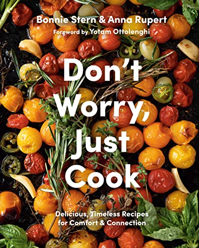 Dont Worry Just Cook Delicious Timeless Recipes For Comfort And Connection Bonnie Stern