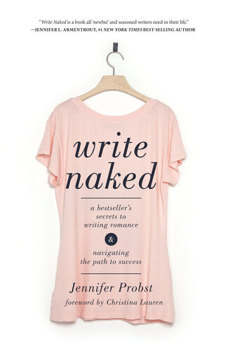 Write Naked A Bestsellers Secrets To Writing Romance Navigating The Path To Success Jennifer Probst