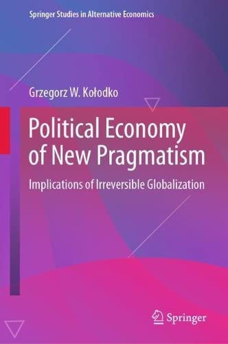 Political Economy Of New Pragmatism Implications Of Irreversible Globalization Grzegorz W Koodko