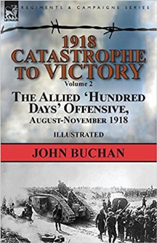 1918catastrophe To Victory Volume 2the Allied Hundred Days Offensive Augustnovember 1918 John Buchan