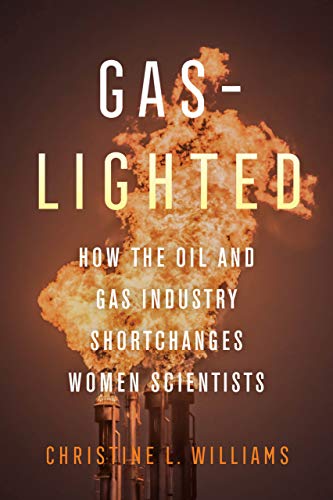 Gaslighted How The Oil And Gas Industry Shortchanges Women Scientists Christine L Williams