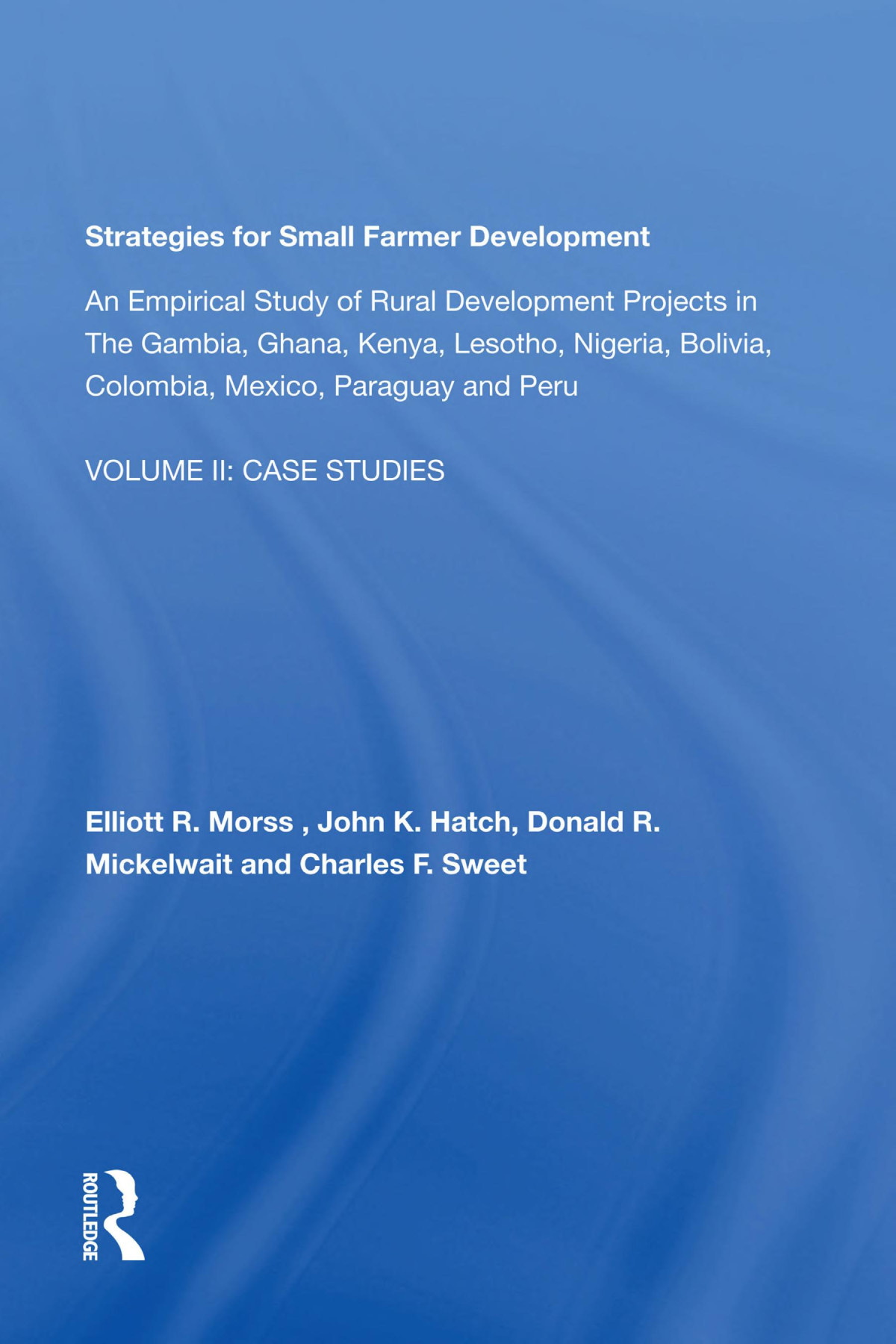 Strategies For Small Farmer Development An Empirical Study Of Rural Development Projects In The Gambia Ghana Kenya Lesotho Nigeria Bolivia Columbia Mexico Paraguay And Peru Elliott R Morss John K Hatch Donald R Mickelwait Charles F Sweet