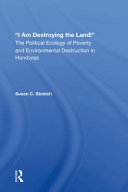 I Am Destroying The Land The Political Ecology Of Poverty And Environmental Destruction In Honduras Susan C Stonich