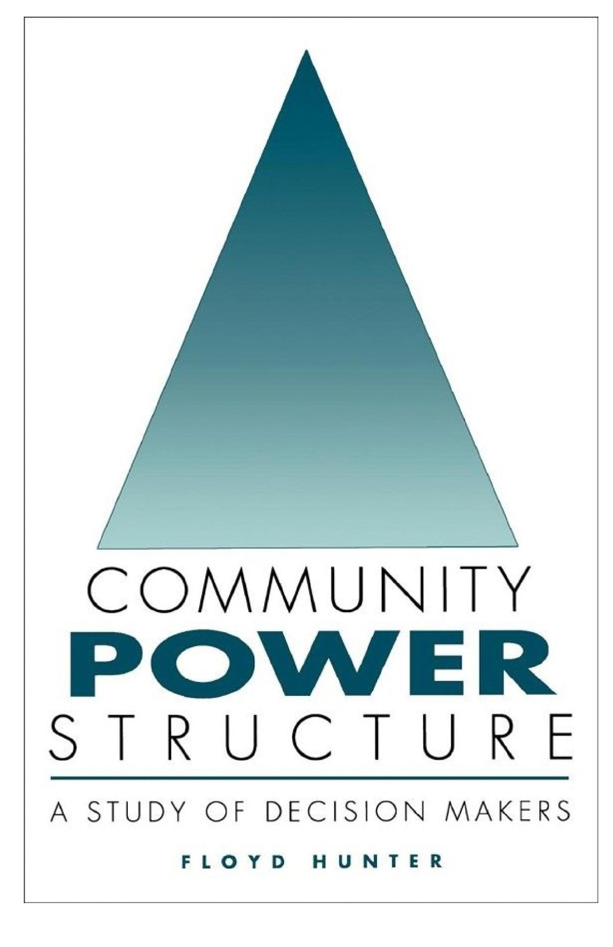 Community Power Structure A Study Of Decision Makers Floyd Hunter