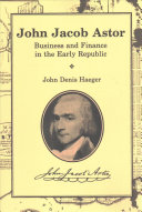 John Jacob Astor Business And Finance In The Early Republic John Denis Haeger